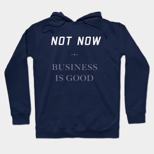 Not Now. Business Is Good. Getting Business Quote. Hoodie